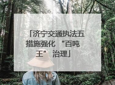 济宁交通执法五措施强化 “百吨王” 治理