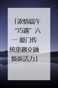 浓情端午“巧遇”六一 厦门传统童趣交融焕新活力