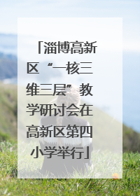 淄博高新区“一核三维三层”教学研讨会在高新区第四小学举行