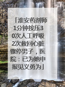 淮安药剂师1分钟按压30次人工呼吸2次救回心脏骤停男子，医院：已为她申报见义勇为