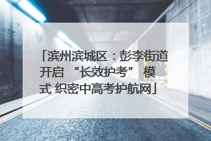 滨州滨城区：彭李街道开启 “长效护考” 模式 织密中高考护航网