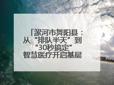 漯河市舞阳县：从“排队半天”到“30秒搞定” 智慧医疗开启基层医院体检新模式