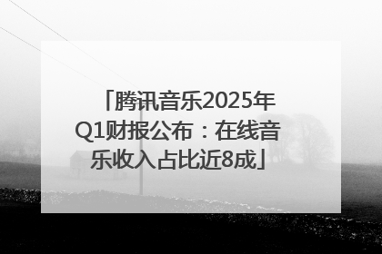 腾讯音乐2025年Q1财报公布：在线音乐收入占比近8成