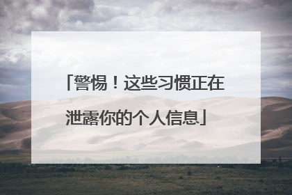 警惕！这些习惯正在泄露你的个人信息