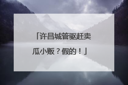 许昌城管驱赶卖瓜小贩？假的！