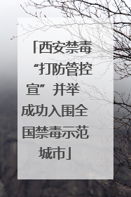 西安禁毒“打防管控宣”并举 成功入围全国禁毒示范城市
