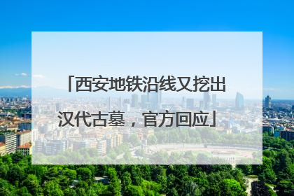 西安地铁沿线又挖出汉代古墓，官方回应