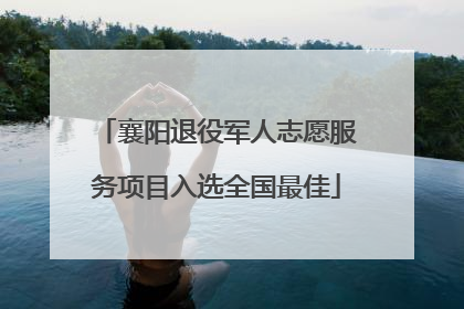 襄阳退役军人志愿服务项目入选全国最佳