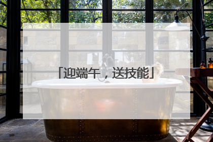 迎端午，送技能