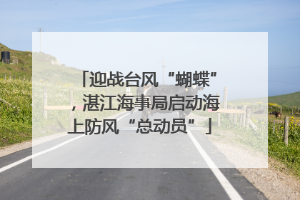 迎战台风“蝴蝶”，湛江海事局启动海上防风“总动员”