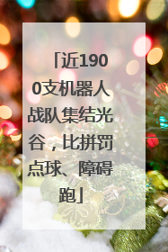 近1900支机器人战队集结光谷，比拼罚点球、障碍跑