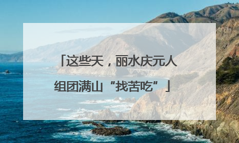 这些天，丽水庆元人组团满山“找苦吃”