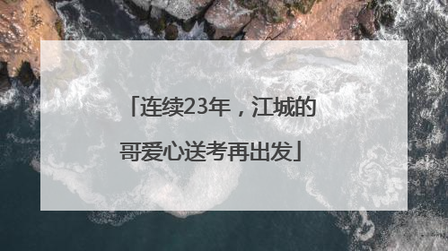 连续23年，江城的哥爱心送考再出发
