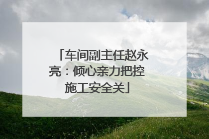 车间副主任赵永亮：倾心亲力把控施工安全关