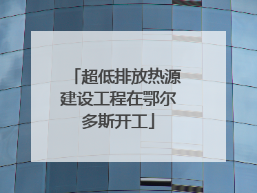 超低排放热源建设工程在鄂尔多斯开工