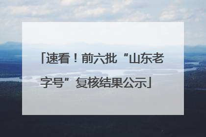 速看！前六批“山东老字号”复核结果公示