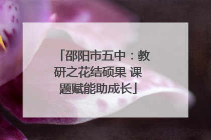 邵阳市五中：教研之花结硕果 课题赋能助成长