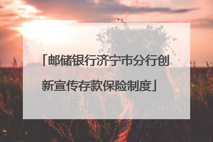 邮储银行济宁市分行创新宣传存款保险制度