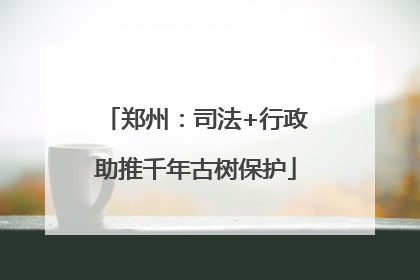 郑州：司法+行政助推千年古树保护
