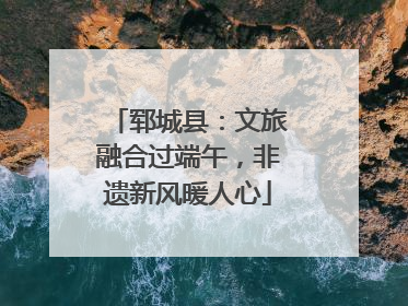 郓城县：文旅融合过端午，非遗新风暖人心