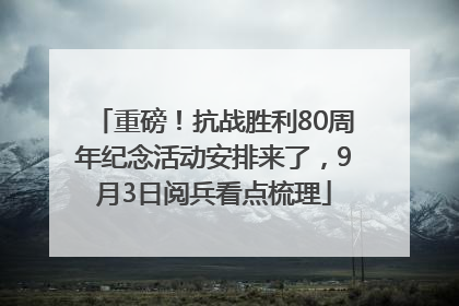 重磅！抗战胜利80周年纪念活动安排来了，9月3日阅兵看点梳理