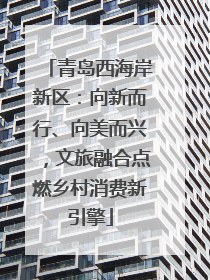 青岛西海岸新区：向新而行、向美而兴，文旅融合点燃乡村消费新引擎