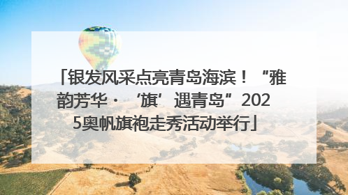 银发风采点亮青岛海滨！“雅韵芳华・‘旗’遇青岛”2025奥帆旗袍走秀活动举行