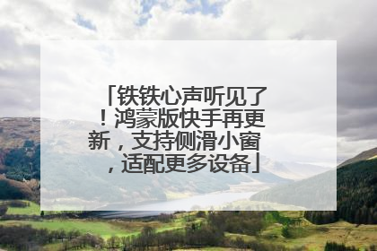铁铁心声听见了！鸿蒙版快手再更新，支持侧滑小窗，适配更多设备