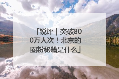 锐评｜突破800万人次！北京的圈粉秘籍是什么