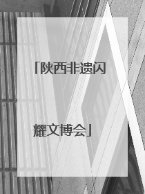 陕西非遗闪耀文博会