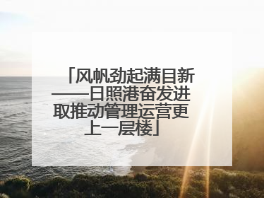 风帆劲起满目新——日照港奋发进取推动管理运营更上一层楼