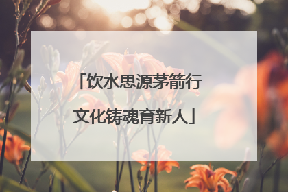饮水思源茅箭行 文化铸魂育新人