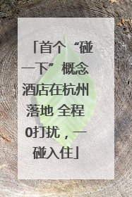 首个“碰一下”概念酒店在杭州落地 全程0打扰，一碰入住