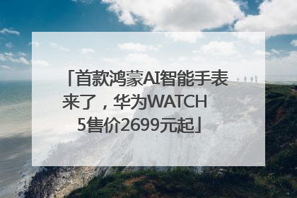 首款鸿蒙AI智能手表来了，华为WATCH 5售价2699元起