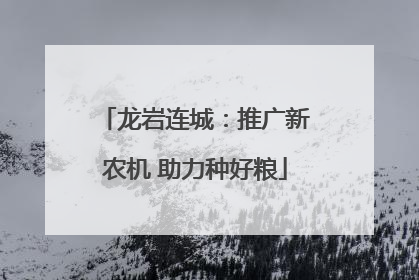 龙岩连城：推广新农机 助力种好粮