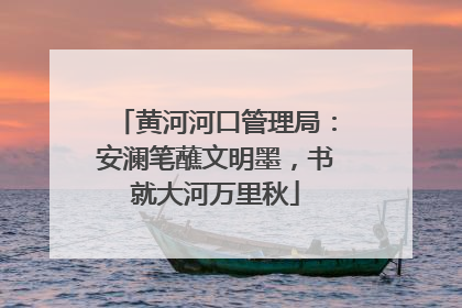 黄河河口管理局：安澜笔蘸文明墨，书就大河万里秋