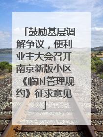 鼓励基层调解争议，便利业主大会召开南京新版小区《临时管理规约》征求意见