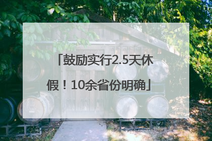 鼓励实行2.5天休假！10余省份明确