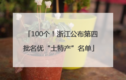 100个！浙江公布第四批名优“土特产”名单