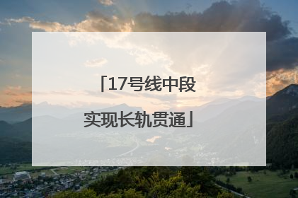 17号线中段实现长轨贯通