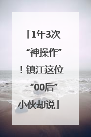 1年3次“神操作”！镇江这位“00后”小伙却说