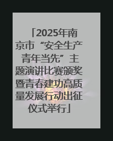 2025年南京市“安全生产 青年当先”主题演讲比赛颁奖暨青春建功高质量发展行动出征仪式举行