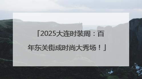 2025大连时装周：百年东关街成时尚大秀场！