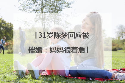 31岁陈梦回应被催婚：妈妈很着急
