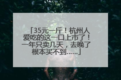 35元一斤！杭州人爱吃的这一口上市了！一年只卖几天，去晚了根本买不到……
