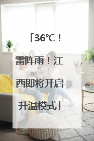 36℃！雷阵雨！江西即将开启升温模式