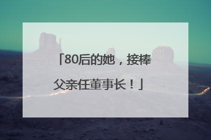 80后的她，接棒父亲任董事长！