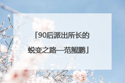 90后派出所长的蜕变之路—范鲲鹏