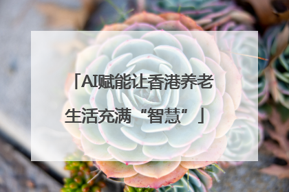 AI赋能让香港养老生活充满“智慧”