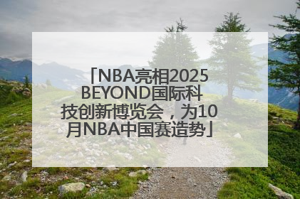 NBA亮相2025 BEYOND国际科技创新博览会，为10月NBA中国赛造势